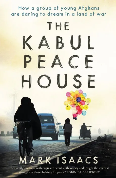 The Kabul Peace House: How a Group of Young Afghans are Daring to Dream in a Land of War