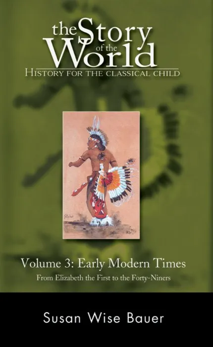 The Story of the World: History for the Classical Child: Volume 3: Early Modern Times: From Elizabeth the First to the Forty-Niners