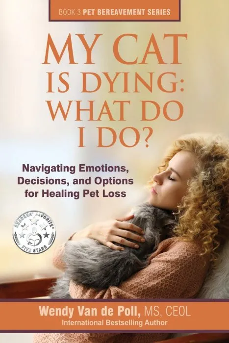 My Cat Is Dying: What Do I Do?: Navigating Emotions, Decisions, and Options for Healing Pet Loss (The Pet Bereavement Series) (Volume 3)