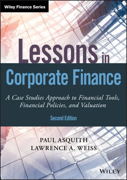 Lessons in Corporate Finance: A Case Studies Approach to Financial Tools, Financial Policies, and Valuation, 2nd Edition