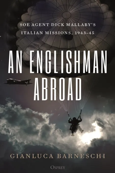 An Englishman Abroad: SOE agent Dick Mallaby's Italian missions, 1943–45