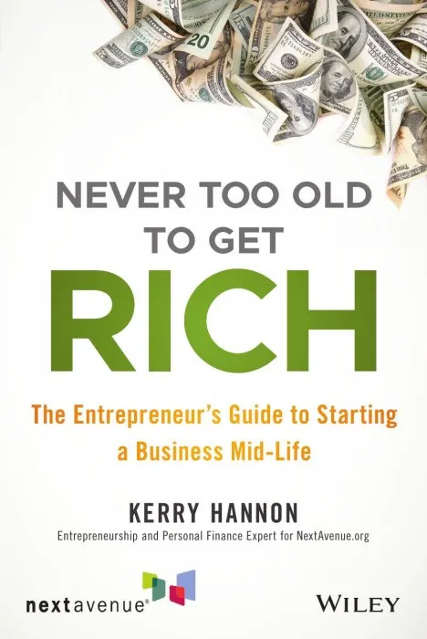 Never Too Old to Get Rich: The Entrepreneur's Guide to Starting a Business Mid-Life