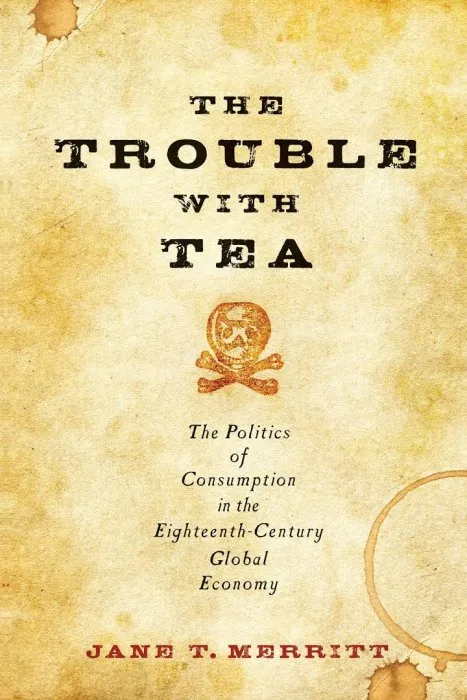 The Trouble with Tea: The Politics of Consumption in the Eighteenth-Century Global Economy