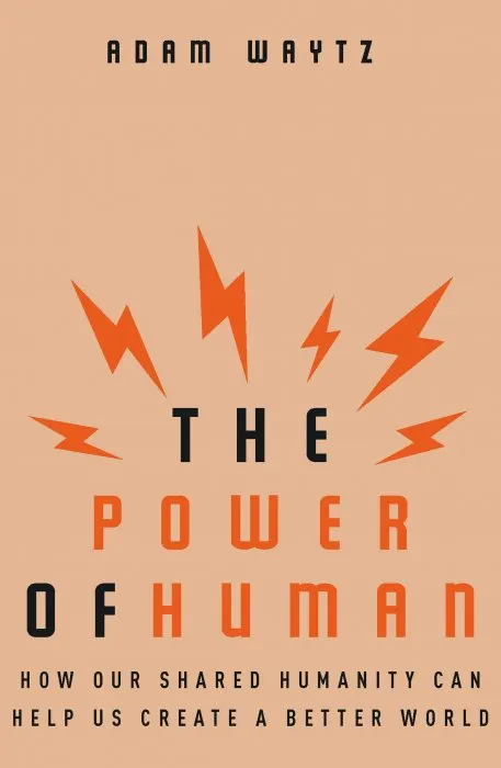 The Power of Human: How Our Shared Humanity Can Help Us Create a Better World