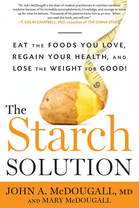 The Starch Solution: Eat the Foods You Love, Regain Your Health, and Lose the Weight for Good!
