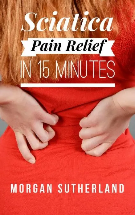 Sciatica Pain Relief in 15 Minutes: Fast and Easy Sciatica Exercises for SI Joint Pain and Sciatica Relief