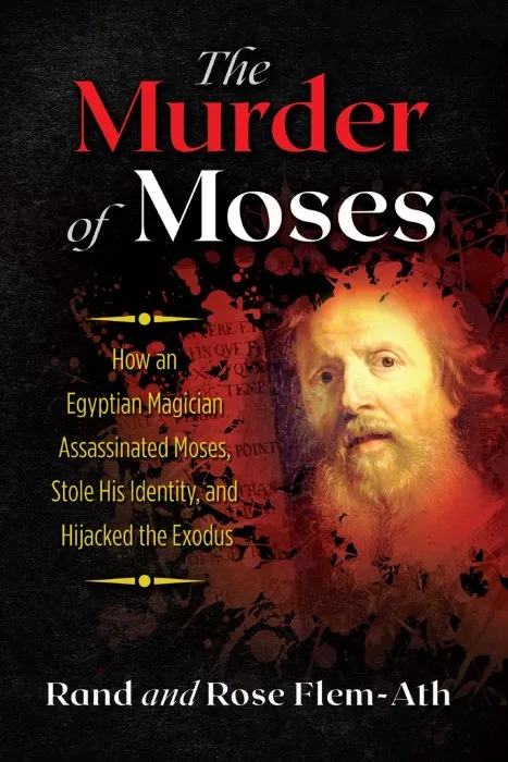 The Murder of Moses: How an Egyptian Magician Assassinated Moses, Stole His Identity, and Hijacked the Exodus, 2nd Edition
