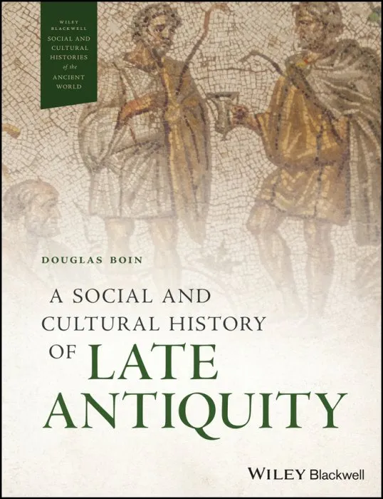 A Social and Cultural History of Late Antiquity (Wiley Blackwell Social and Cultural Histories of the Ancient World)