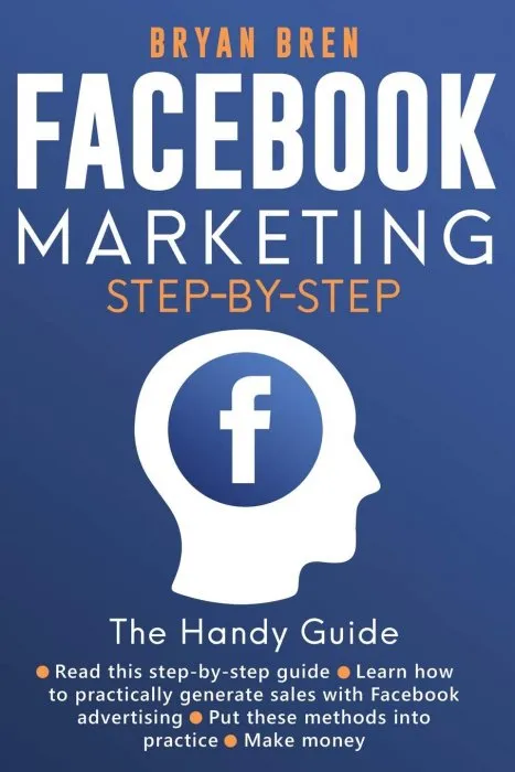 Facebook Marketing Step-by-Step: The Guide To Facebook Advertising That Will Teach You How To Sell Anything Through Facebook