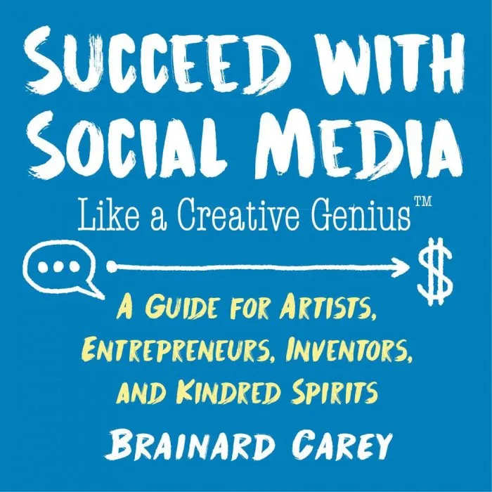 Succeed with Social Media Like a Creative Genius: A Guide for Artists, Entrepreneurs, and Kindred Spirits