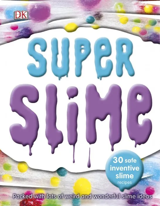 Super Slime: 30 Safe Inventive Slime Recipes. Packed with Loads of Weird and Wonderful Slime Ideas