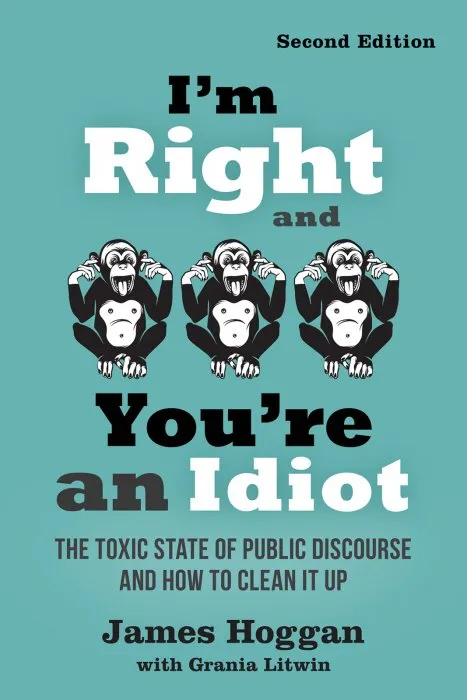 I'm Right and You're an Idiot: The Toxic State of Public Discourse and How to Clean it Up, 2nd Edition