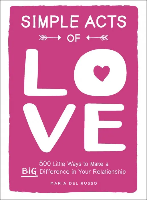 Simple Acts of Love: 500 Little Ways to Make a Big Difference in Your Relationship (Simple Acts)