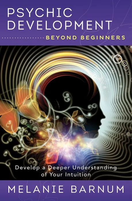 Psychic Development Beyond Beginners: Develop a Deeper Understanding of Your Intuition (Beyond Beginners, Book 3)