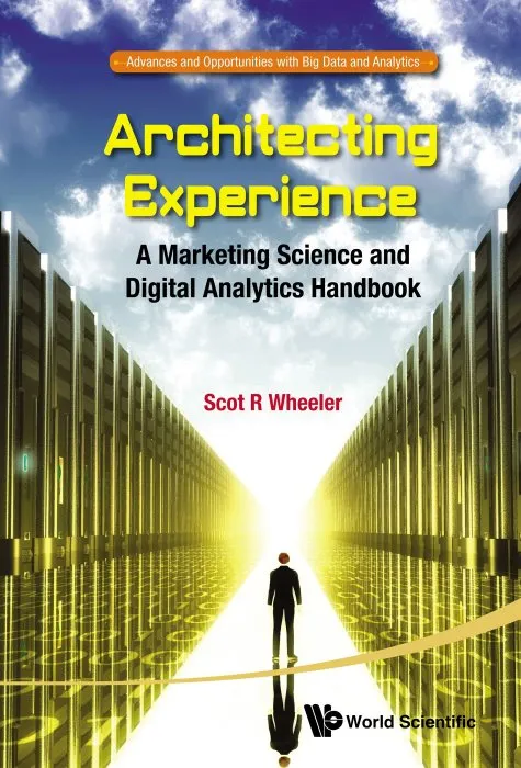 Architecting Experience: A Marketing Science And Digital Analytics Handbook
