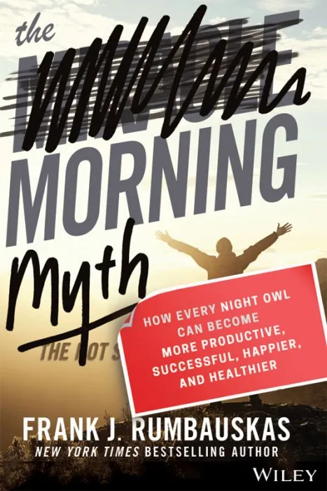 The Morning Myth: How Every Night Owl Can Become More Productive, Successful, Happier, and Healthier