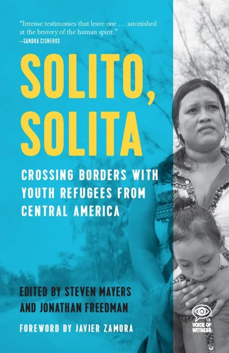 Solito, Solita: Crossing Borders with Youth Refugees from Central America (Voice of Witness)