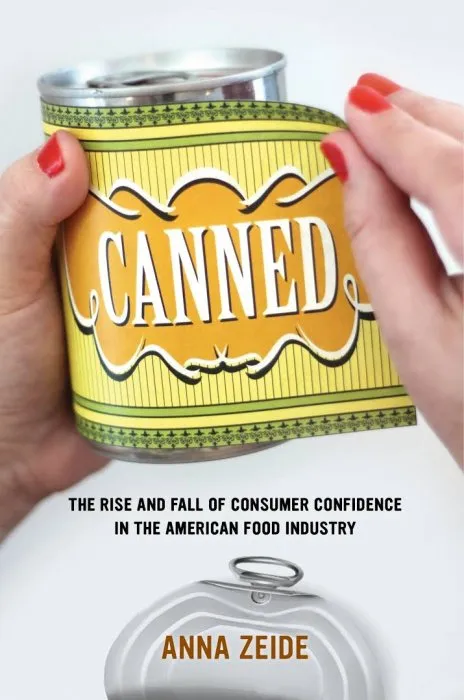 Canned: The Rise and Fall of Consumer Confidence in the American Food Industry (California Studies in Food and Culture)