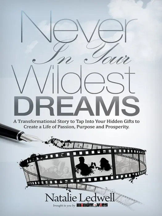Never In Your Wildest Dreams: A Transformational Story to Tap Into Your Hidden Gifts to Create a Life of Passion, Purpose, and Prosperity