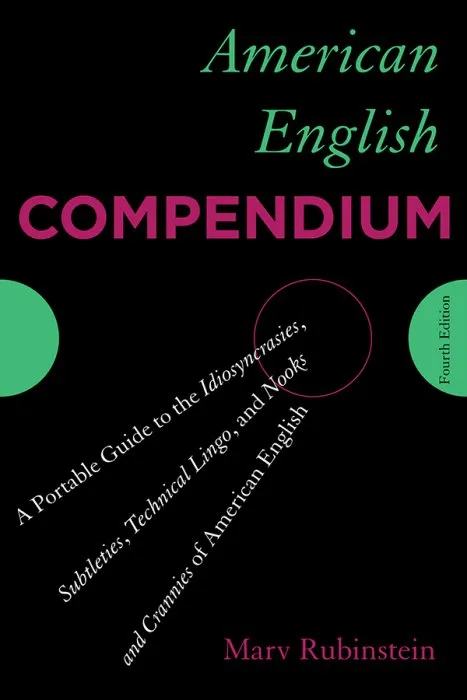 American English Compendium: A Portable Guide to the Idiosyncrasies, Subtleties, Technical Lingo, and Nooks and Crannies of American English, 4th Edition