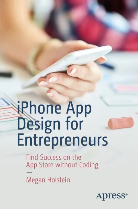 iPhone App Design for Entrepreneurs: Find Success on the App Store without Coding