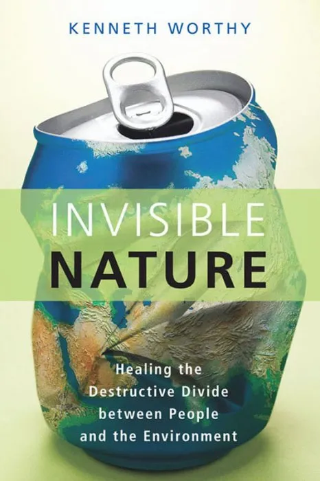 Invisible Nature: Healing the Destructive Divide Between People and the Environment