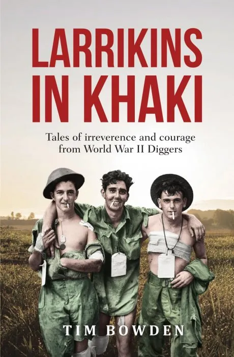 Larrikins in Khaki: Tales of irreverence and courage from World War II Diggers