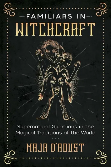 Familiars in Witchcraft: Supernatural Guardians in the Magical Traditions of the World