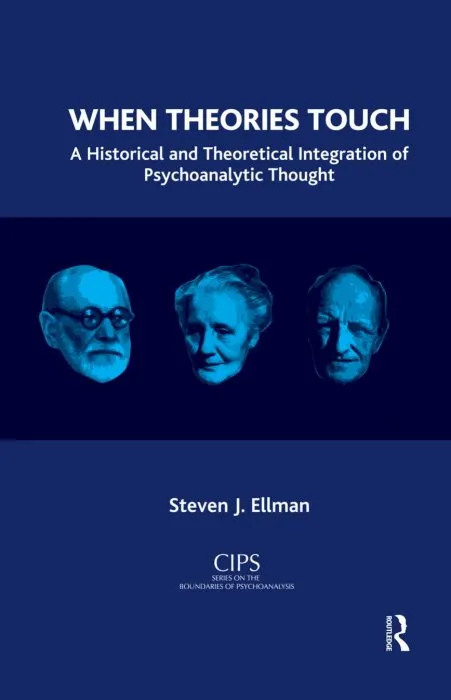 When Theories Touch: A Historical and Theoretical Integration of Psychoanalytic Thought (CIPS (Confederation of Independent Psychoanalytic Societies) Boundaries of Psychoanalysis)