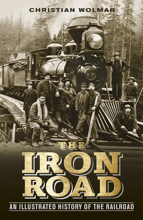 The Iron Road: The Illustrated History of Railway