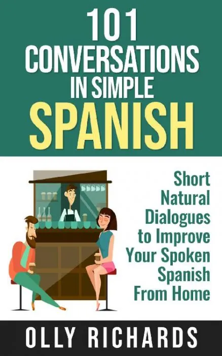 101 Conversations in Simple Spanish: Short Natural Dialogues to Boost Your Confidence & Improve Your Spoken Spanish (Spanish Edition)