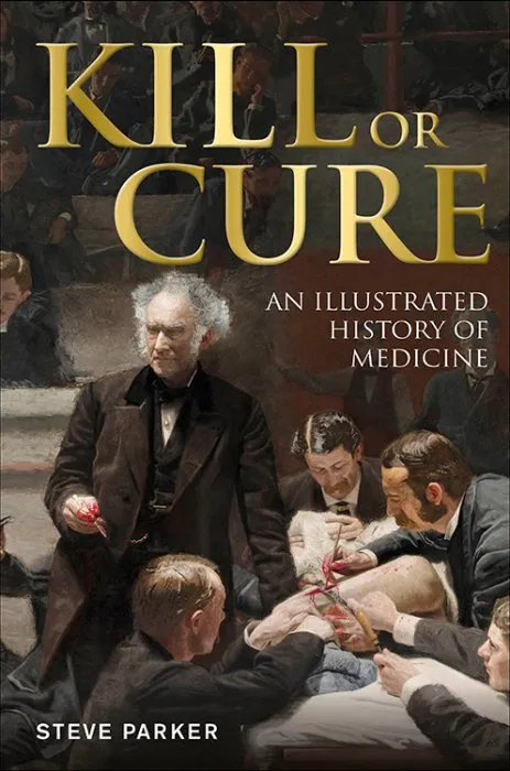 Kill or Cure: An Illustrated History of Medicine