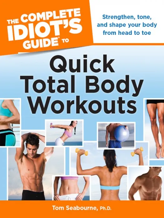 The Complete Idiot's Guide to Quick Total Body Workouts: Strengthen, Tone, and Shape Your Body from Head to Toe (Complete Idiot's Guides)