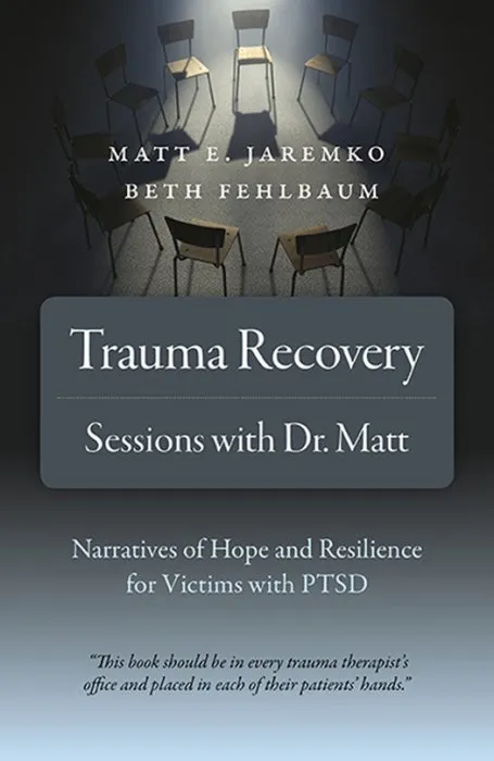 Trauma Recovery: Sessions With Dr. Matt: Narratives of Hope and Resilience for Victims with PTSD