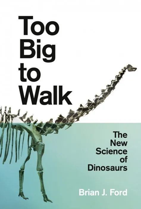 Too Big to Walk: The New Science of Dinosaurs