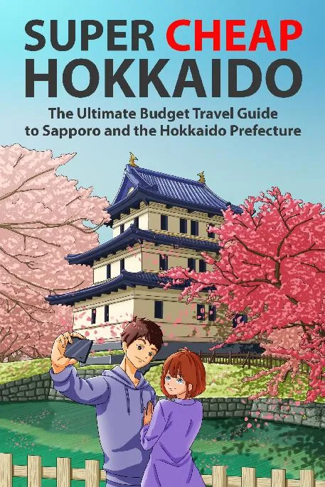 Super Cheap Hokkaido: The Ultimate Budget Travel Guide to Sapporo and the Hokkaido Prefecture (Super Cheap Japan)