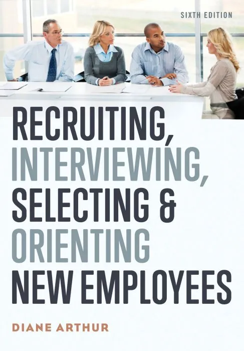 Recruiting, Interviewing, Selecting, and Orienting New Employees, 6th Edition