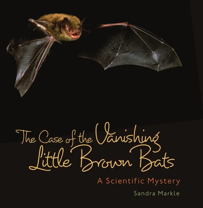 The Case of the Vanishing Little Brown Bats: A Scientific Mystery (Sandra Markle's Science Discoveries)