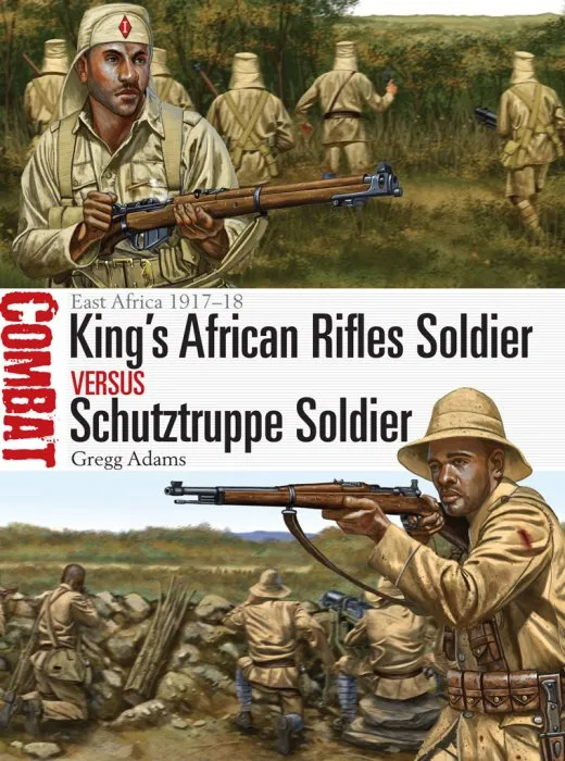 King's African Rifles Soldier vs Schutztruppe Soldier: East Africa 1917–18 (Combat, Book 20)
