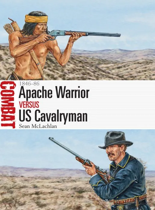 Apache Warrior vs US Cavalryman: 1846–86 (Combat #19)