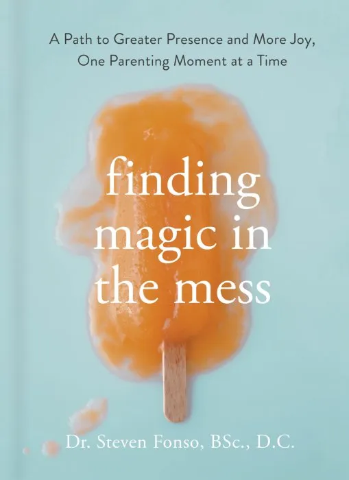 Finding Magic in the Mess: A Path to Greater Presence and More Joy, One Parenting Moment at a Time