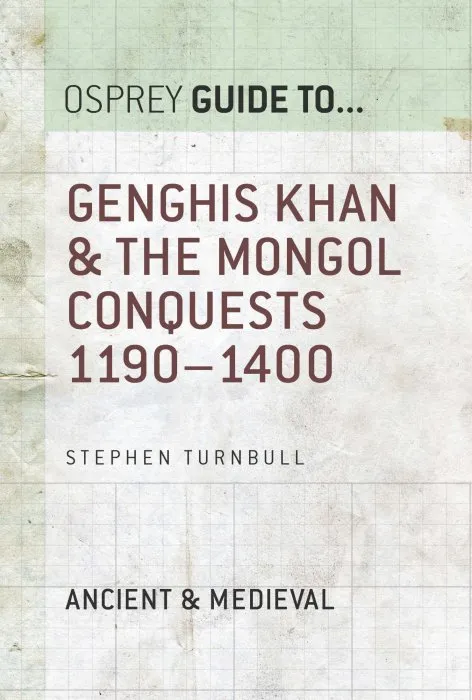 Genghis Khan & the Mongol Conquests: 1190–1400 (Guide to...)