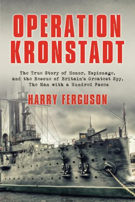 Operation Kronstadt: The True Story of Honor, Espionage, and the Rescue of Britain's Greatest Spy, The Man with a Hundred Faces