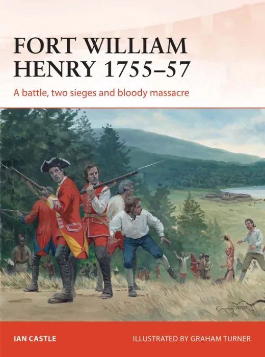 Fort William Henry 1755–57: A battle, two sieges and bloody massacre (Campaign #260)