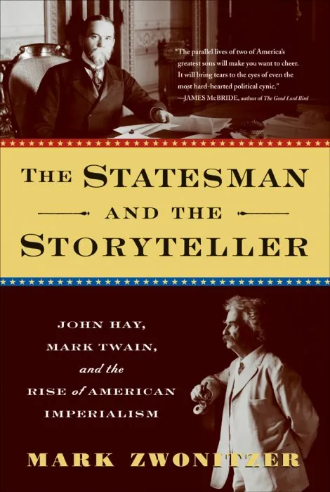 The Statesman and the Storyteller: John Hay, Mark Twain, and the Rise of American Imperialism