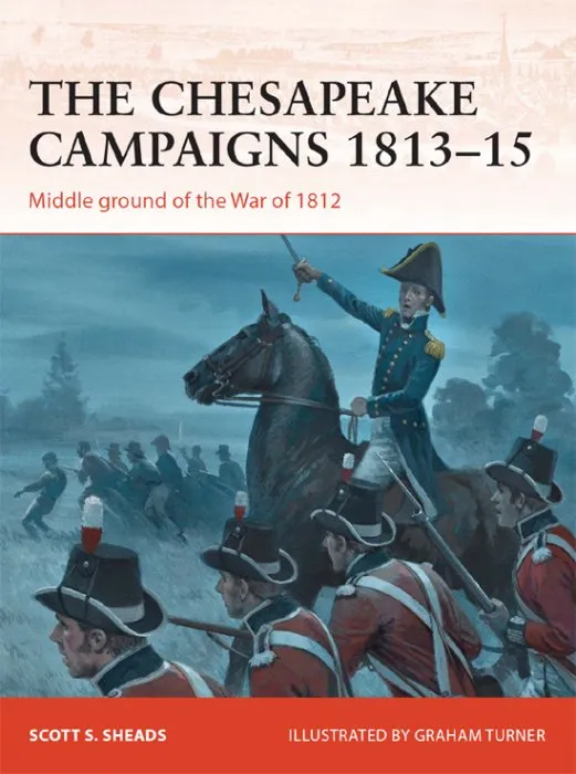 The Chesapeake Campaigns 1813–15: Middle ground of the War of 1812, Campaign Series, Book 259 (Campaign)