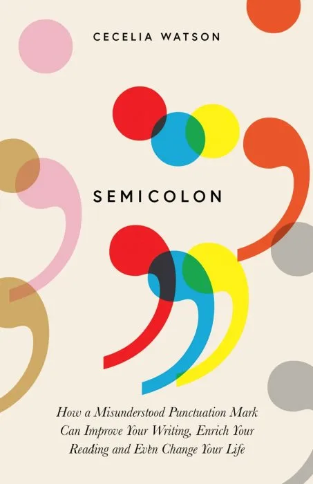 Semicolon: How a misunderstood punctuation mark can improve your writing, enrich your reading and even change your life, UK Edition