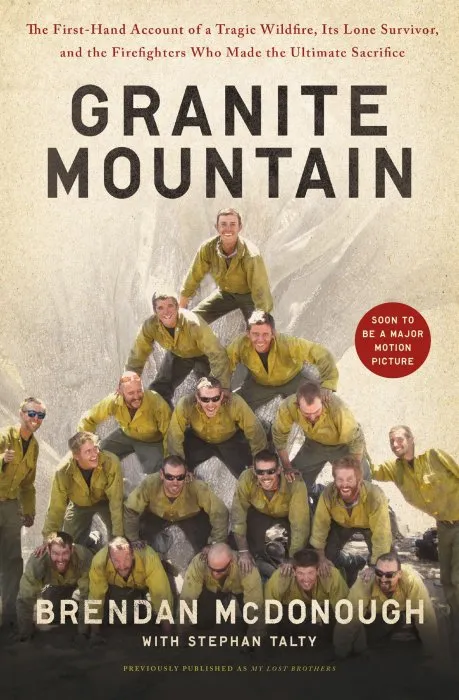 Granite Mountain: The First-Hand Account of a Tragic Wildfire, Its Lone Survivor, and the Firefighters Who Made the Ultimate Sacrifice
