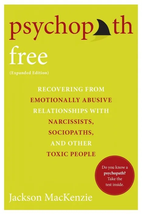 Psychopath Free: Recovering from Emotionally Abusive Relationships With Narcissists, Sociopaths,& Other Toxic People, Expanded Edition