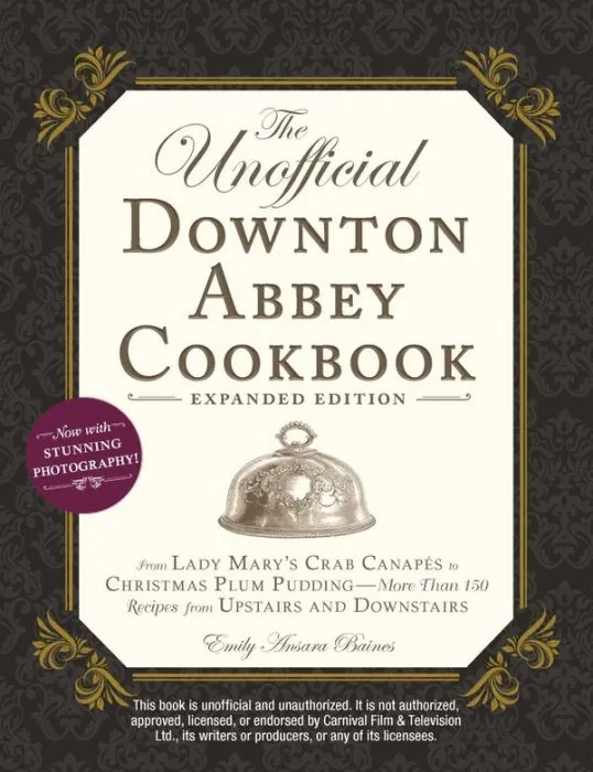 The Unofficial Downton Abbey Cookbook: From Lady Mary's Crab Canapés to Christmas Plum Pudding—More Than 150 Recipes from Upstairs and Downstairs, Expanded Edition